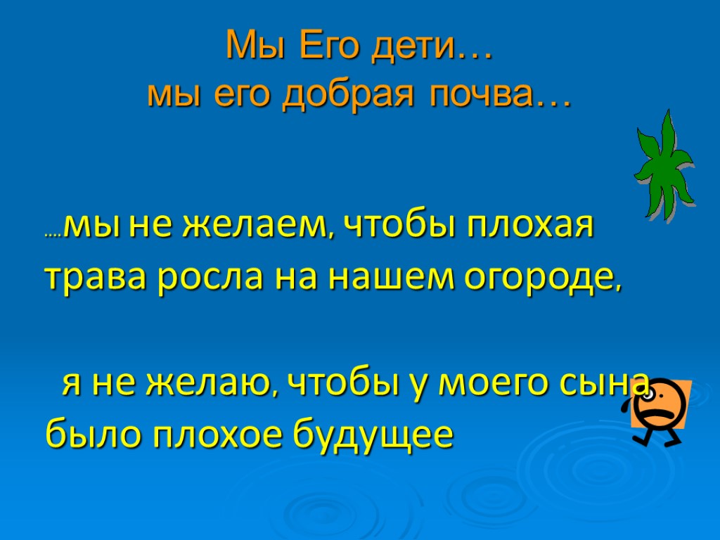 Мы Его дети… мы его добрая почва… ....мы не желаем, чтобы плохая трава росла